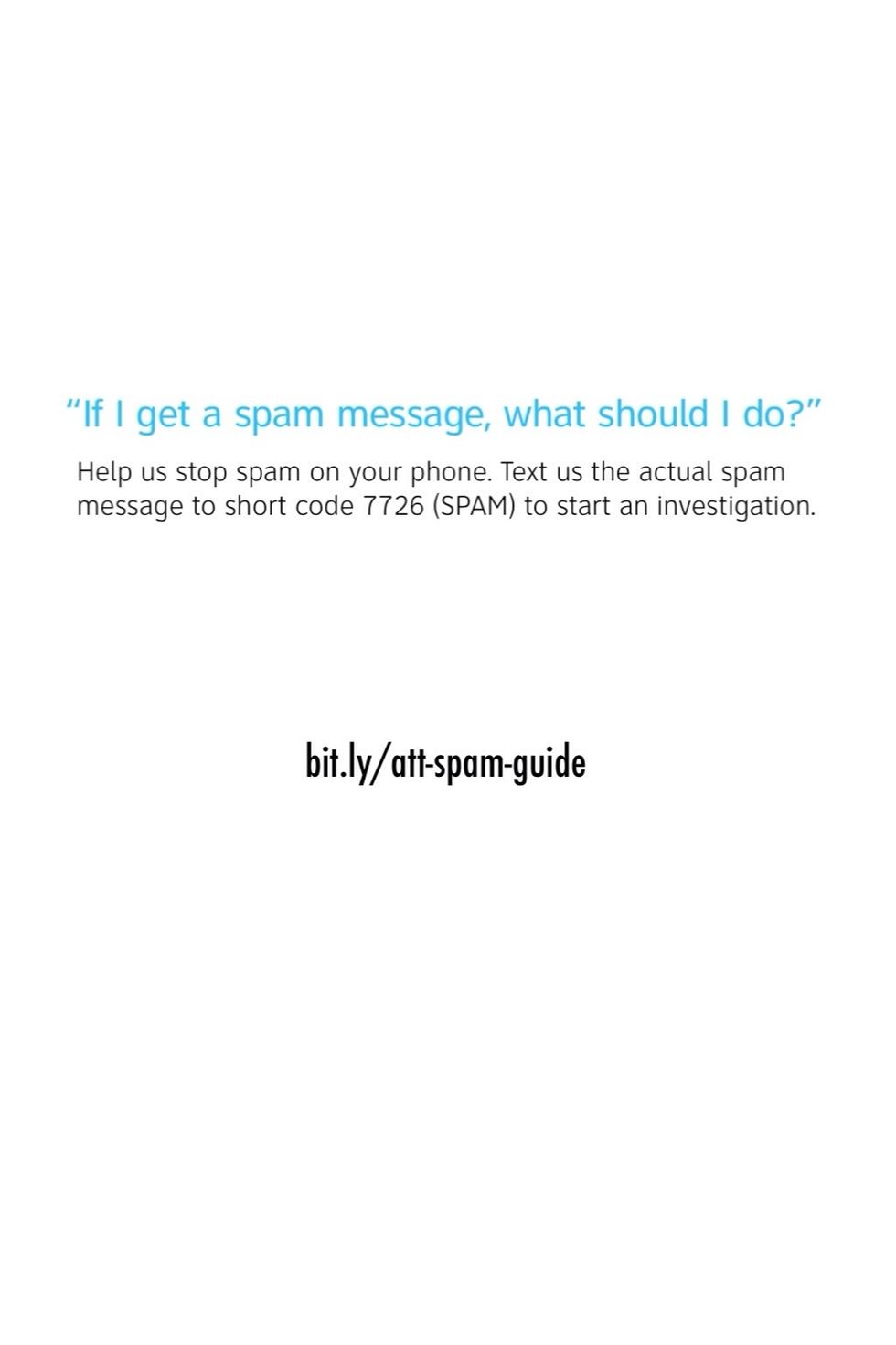According to the AT&T anti-spam FAQ (bit.ly/att-spam-guide), you can report spam text messages by sending the message to 7726 (SPAM).