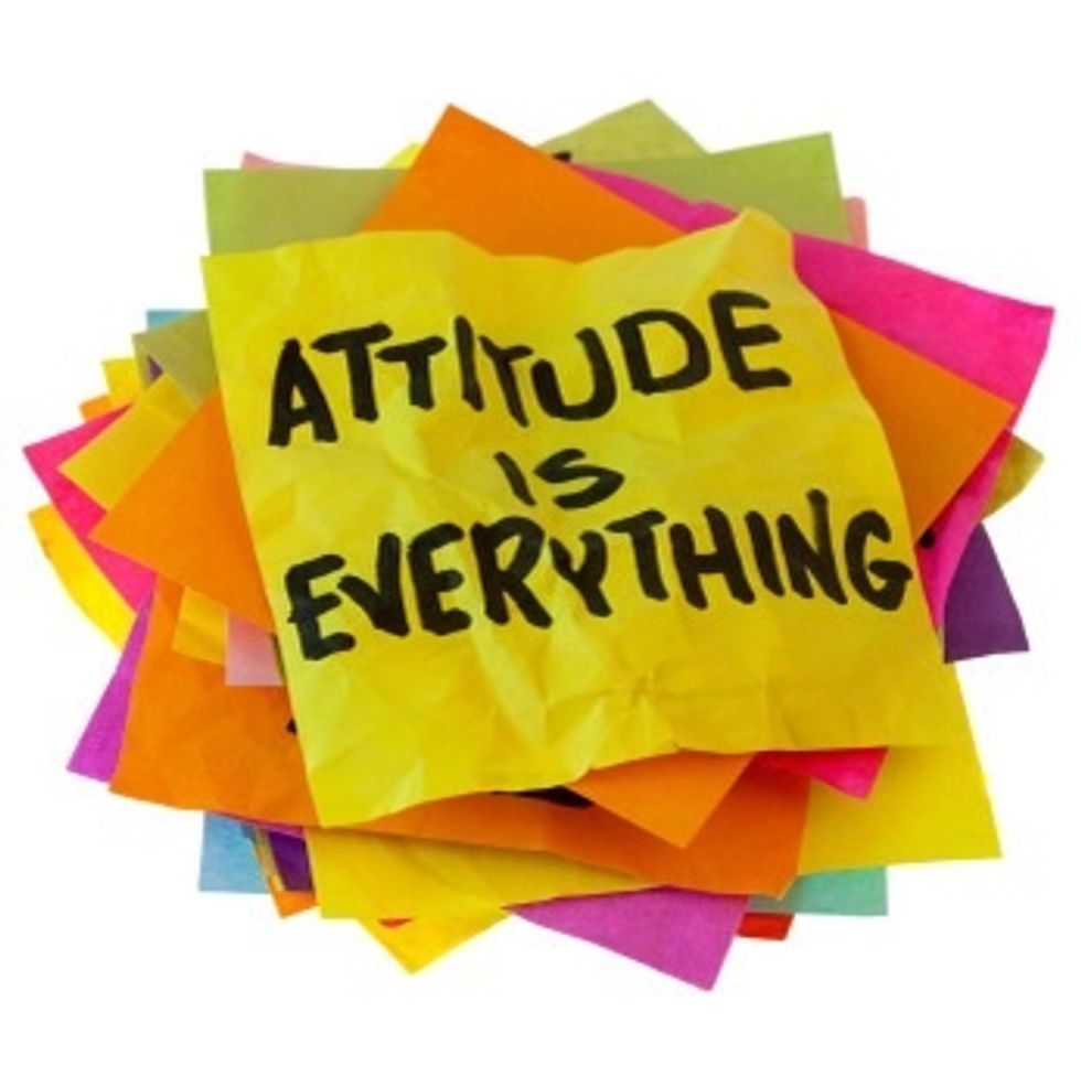 Attitude is everything!! Smile ,Make new friends but keep the old!! ,Walk with your head high ,never slouch ,never forget your homework ,study at least one hour everyday...