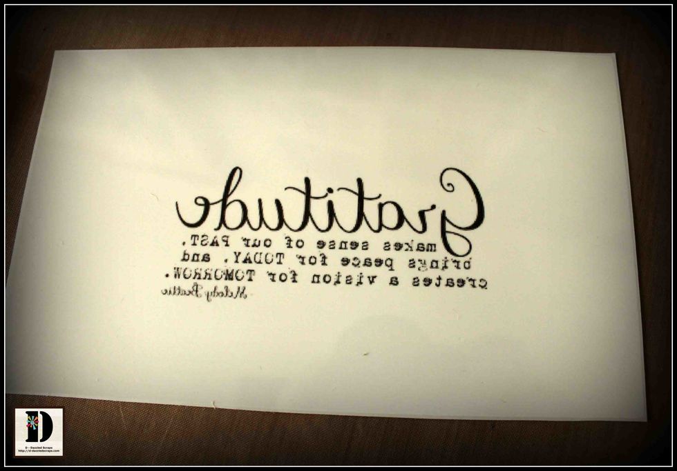 Choose or type out on your computer your sentiment/quote. I am using a digi sentiment. Following the manufacturers instructions print it out on Craft Attitude Printable Film in reverse.