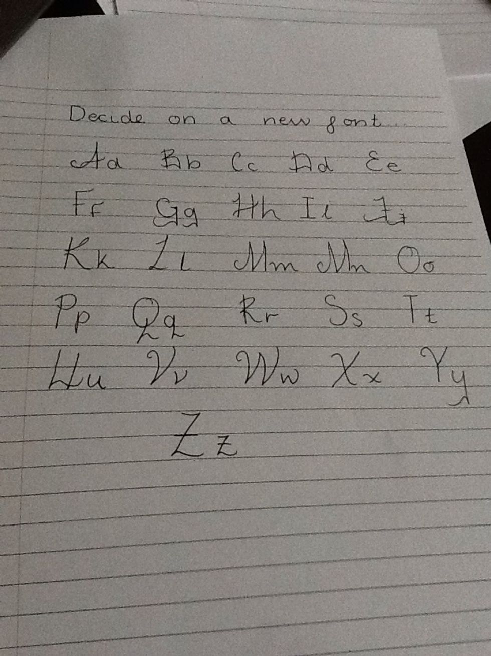Decide on a new font and write out the alphabet in both capital letters and lowercase letters: as shown in the picture. Do this a couple of times until you can write without thinking about it (much).