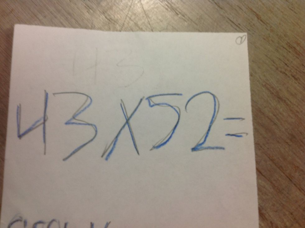 First you can right your multiplication numbers.