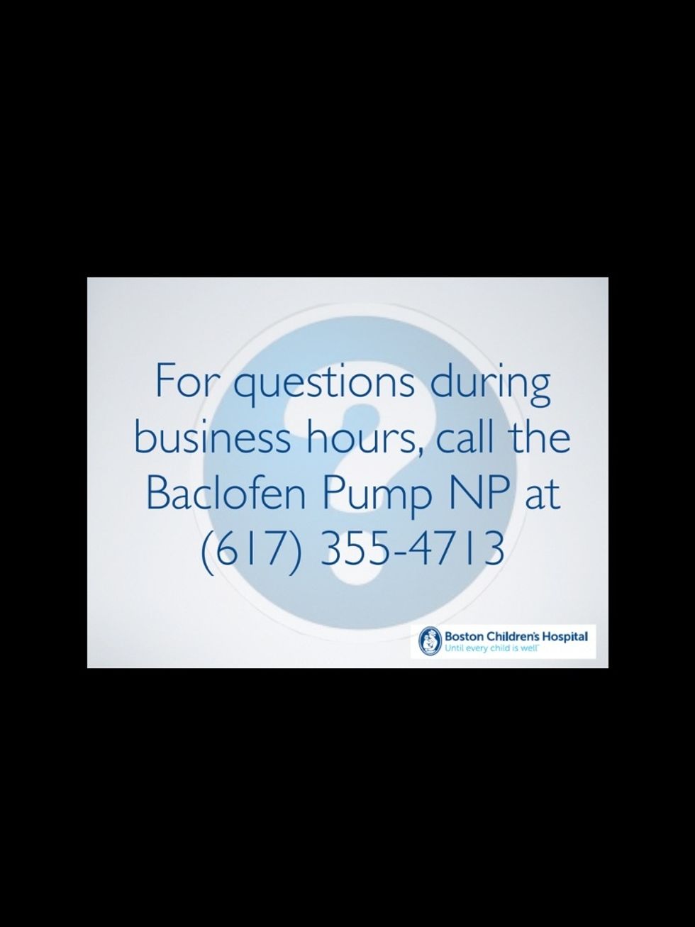 For questions during business hours, call the Baclofen Pump NP at (617) 355-4713.