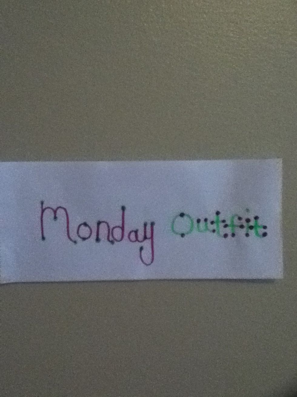 Get small note cards and wrote Mondays Outfit Tuesdays Outfit and so on:) Then tape them to your closet wall:)