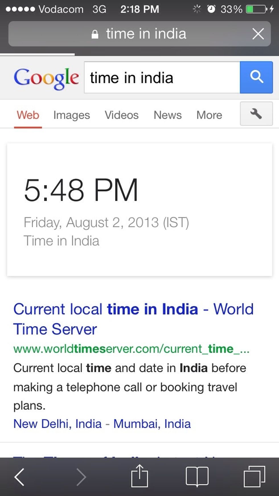 Get the time anywhere in the world just type "time in (place)" for example to see the time in India type "time in India".