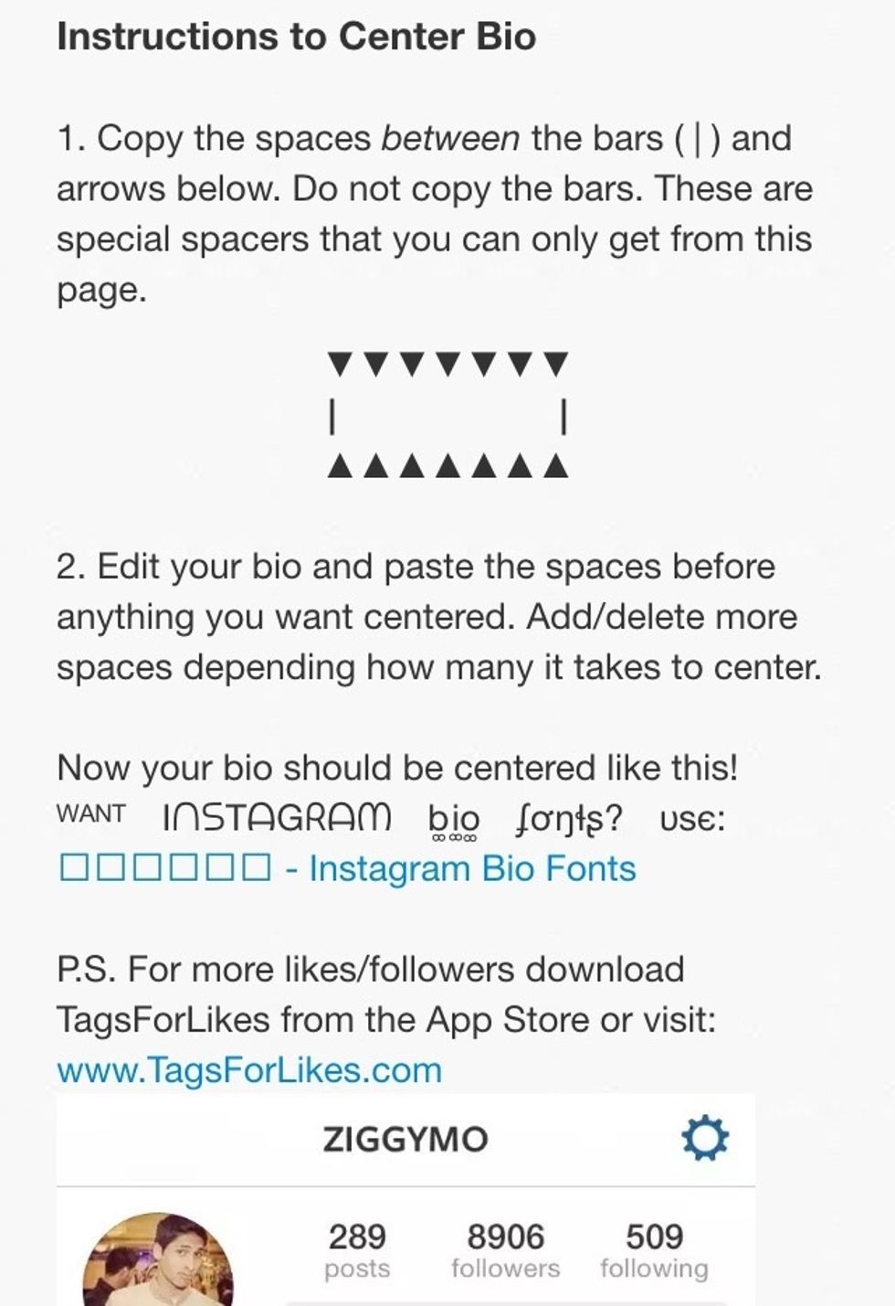 Go to http://www.tagsforlikes.com/centerbio.html and copy the special bio spacers that we'll use to center your Instagram bio.