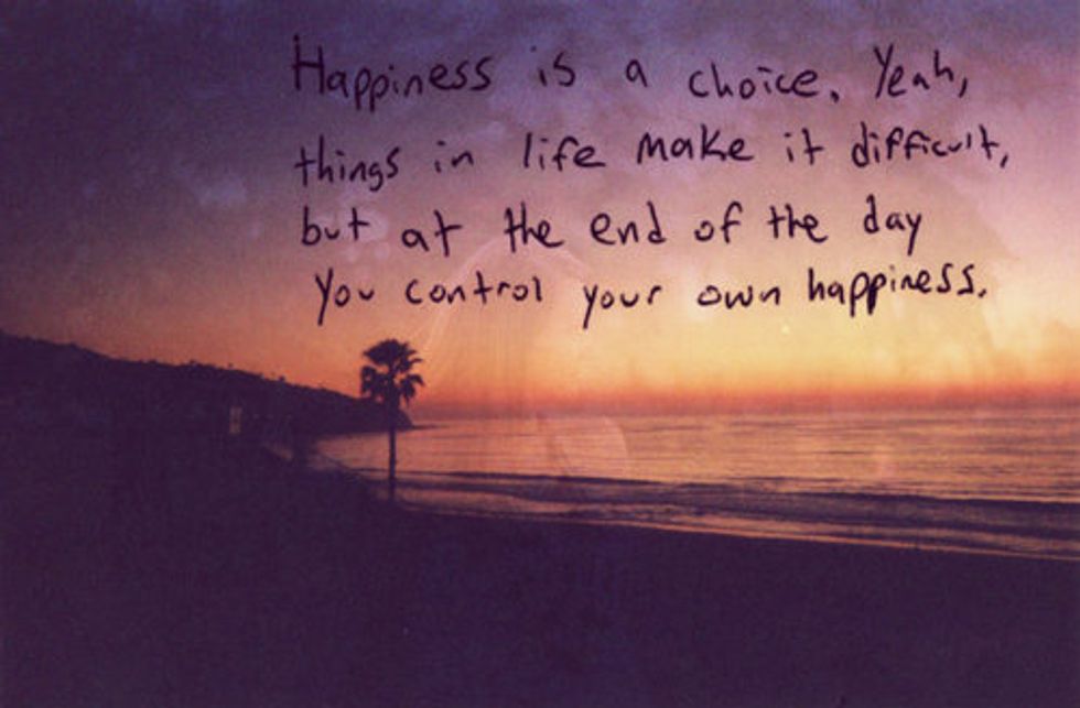 "Happiness is a choice. Yeah, things in life make it difficult, but at the end of the day, you control your own happiness." The most important thing to have is happiness so you can accept yourself.