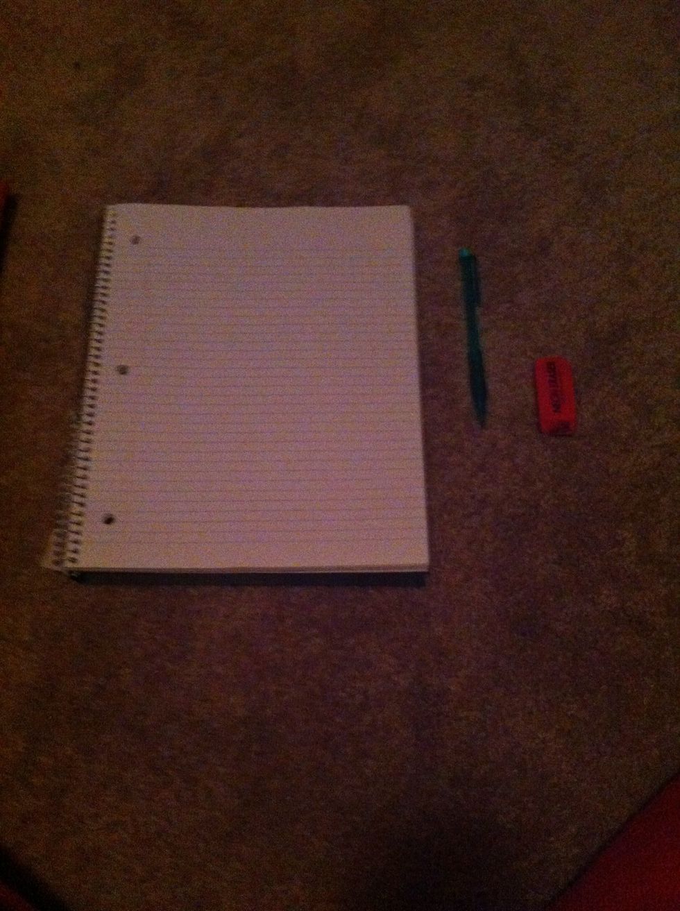 Here is what you need: paper an eraser and a pencil