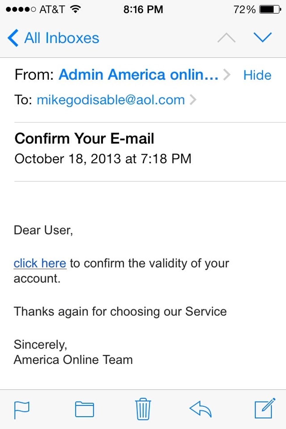 Here's one I got claiming to be AOL. But here's the first thing you should check. Look at the senders email address. This is obviously a fake.