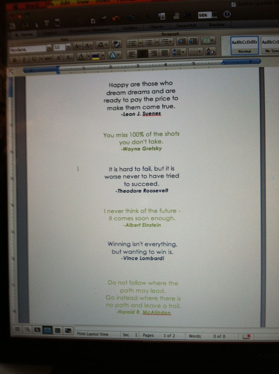 I picked my favorites and put them into Microsoft. I changed the color and font, but DO NOT change the wording and make sure to give credit to who said it.