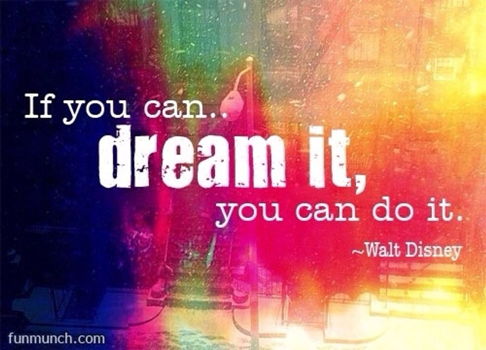 "If you can dream it, you can do it." - Walt Disney
