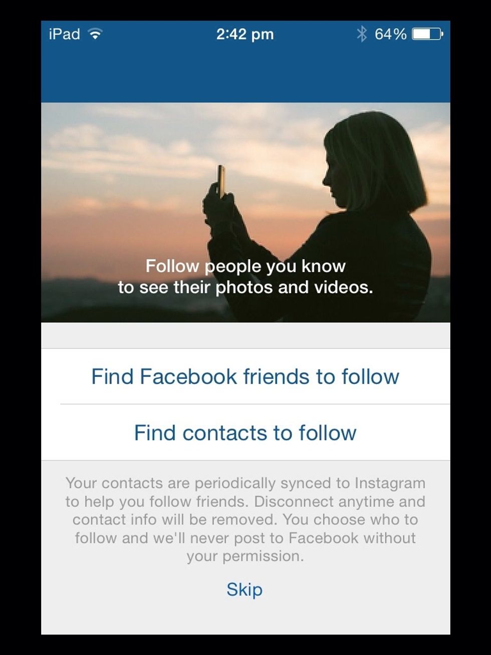 If you want some followers on your new instagram account, you can find accounts and if you have Facebook, you can find friends off that, if you don't want to do that, press skip at the bottom.