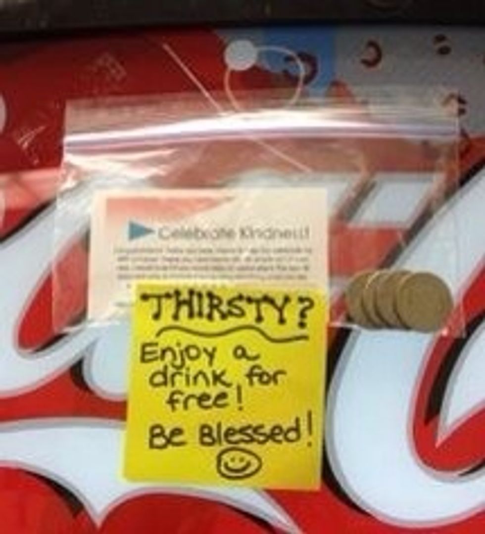 Leave money on a drink machine for a stranger to grab a free soda.
