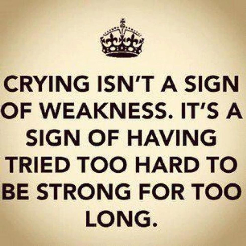 Let ur self cry, it's not a sighn if weakness it's a sighn of someone trying to be strong too long.
