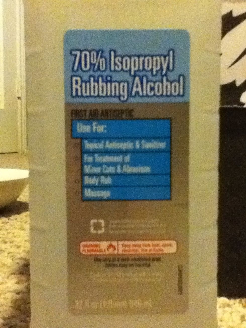 Next You Will Need Rubbing Alcohol.