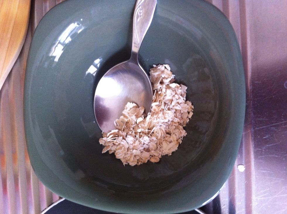 Put a tbsp oatmeal in a bowl