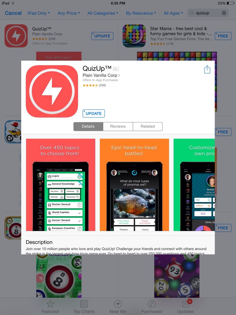 QuizUp- a really fun game that allows you to have trivia battles on your favorite topics with your friends or people all around the world