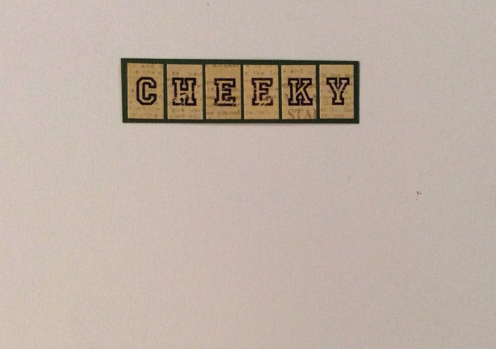 Spell the word cheeky ( or a chosen word ) using the coordinating card stock stickers. Mount on green card stock and trim to form a small border.