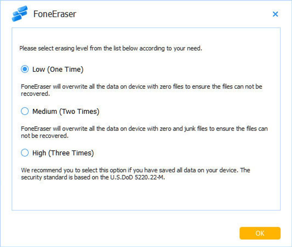 Step 2. Choose data erasing level iPhone Data Eraser provides 3 different level to you. Just choose a level from the list according to your needs. Click "OK" once you chose the level.