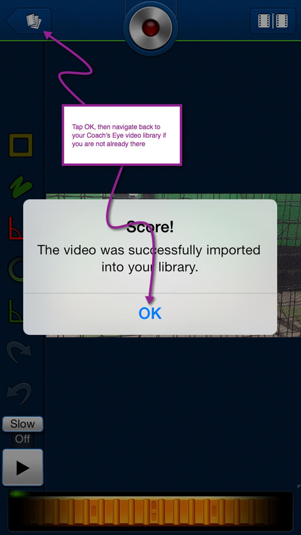 The Coach's Eye app will launch and you will see an alert dialog when the video has successfully imported. Tap OK. Navigate to your video library if you are not already there.