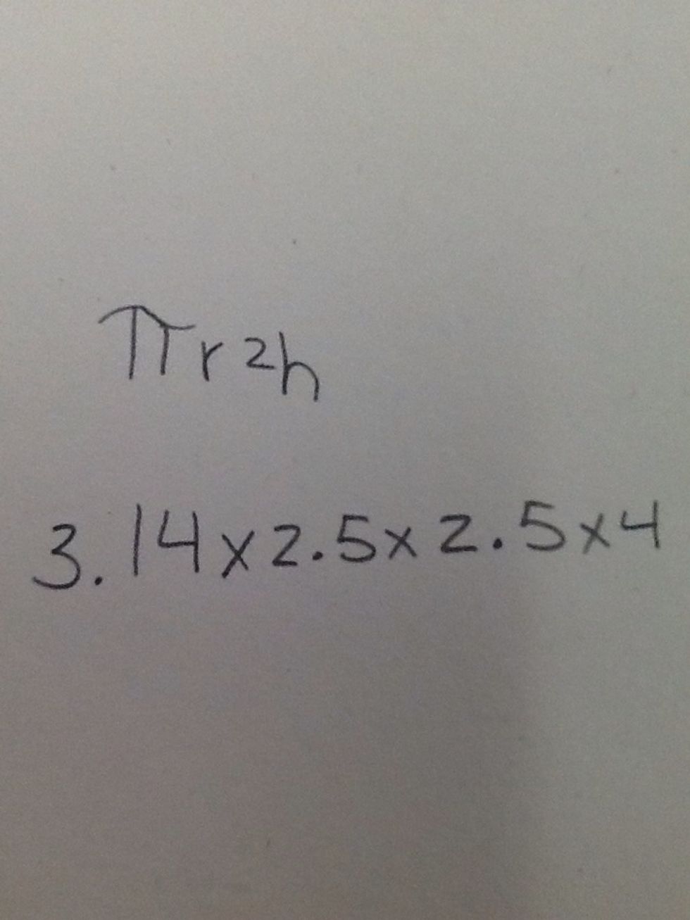 The you get the pie (3.14) times the radius (2.5) and the radius again for top and bottom! And then the height (4)