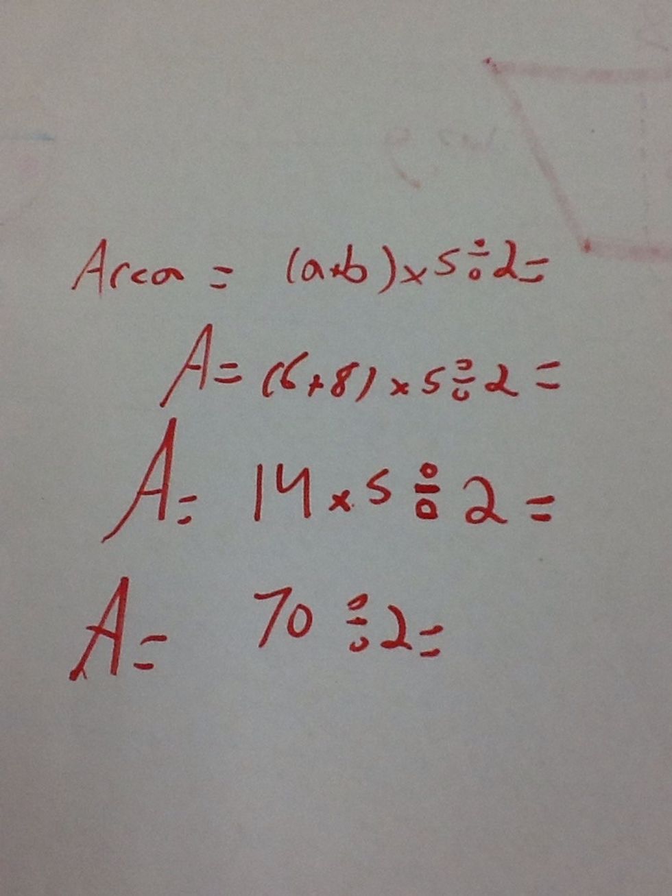 Then find your answer of your bases and height when multiplied ( mine was 70)