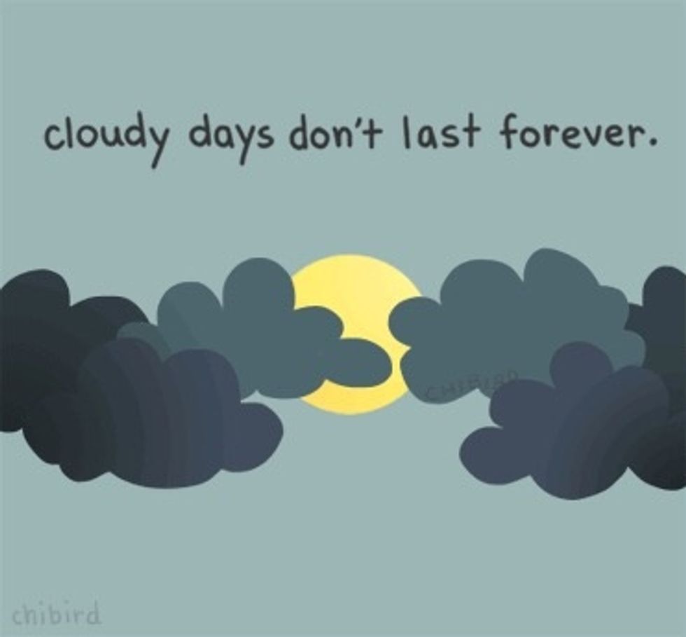 There are days when you'll feel like nothing is good in the world. And that's okay, everyone has those days. What you can do is to accept them when they come and realise that they won't last forever.