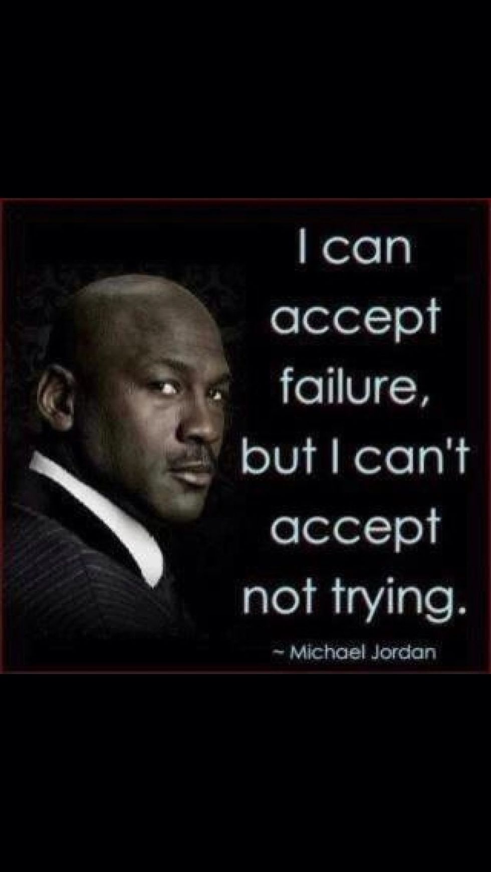 This is my favorite quote by Michael Jordan. It means that a person must try in order to become successful. There are a lot of failures in a lifetime, but failures should never get the best of you.