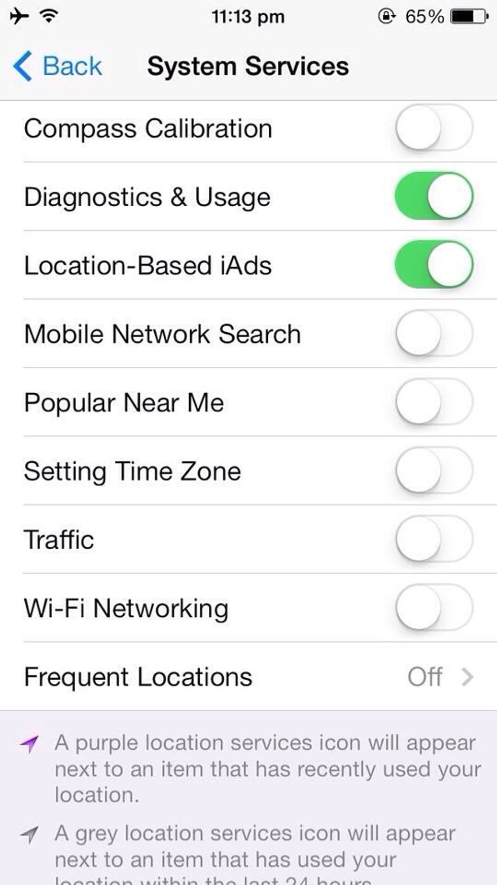 \u2022Go to Settings>Privacy>Location Services>System Services,disable Frequent Locations(will have to scroll down a bit).Also recommend to disable the following:Diagnostics & Usage and Location Based iADS