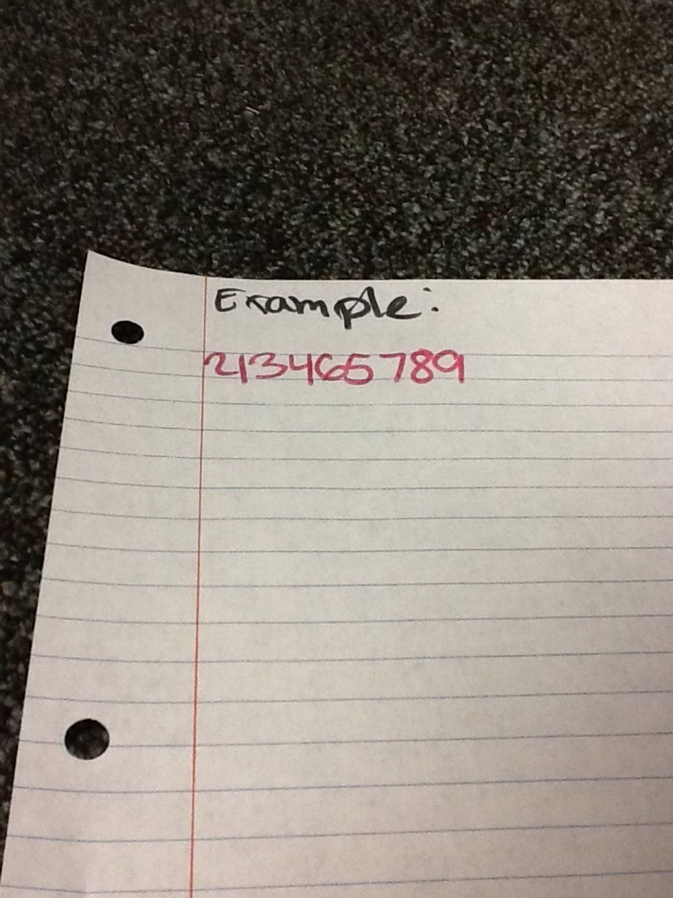 Use the digits 1-9 ONCE to create a nine digit number. Write the digits in any order that you would like at the top of the paper.EVERYONES NUMBER MAY BE DIFFERENT!