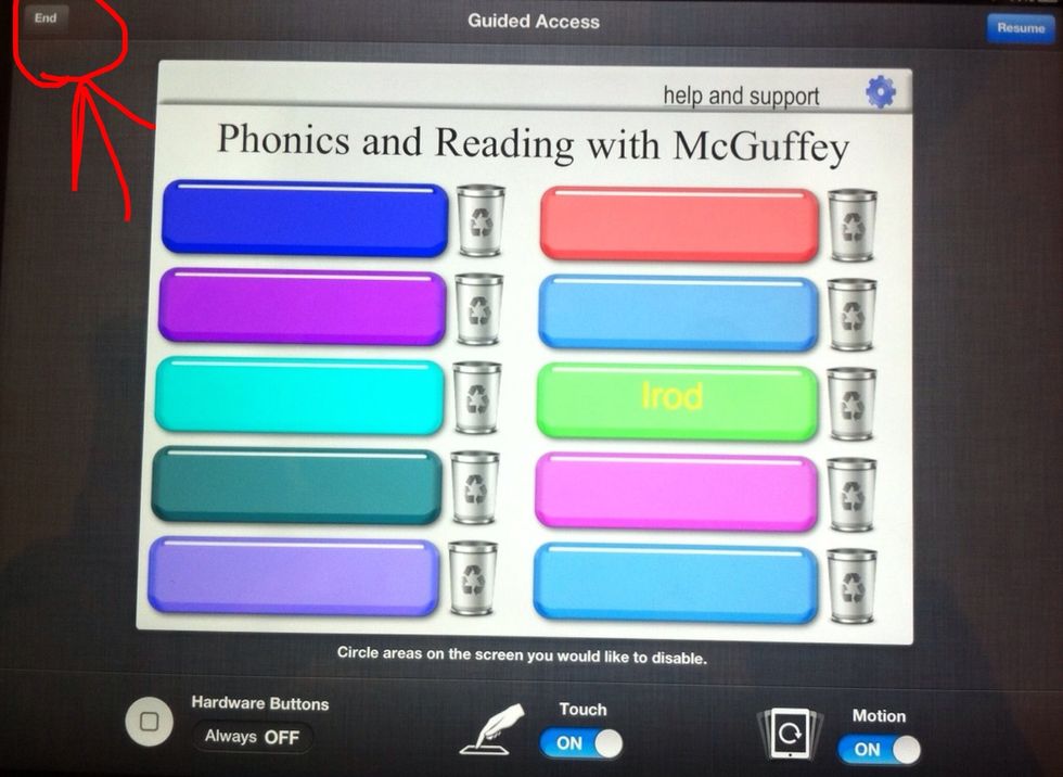 When you are done, tap the home button three times. It will ask for your Passcode. The "End" button appears on the upper left corner of the screen. Select it, to turn the Guided Access feature off.