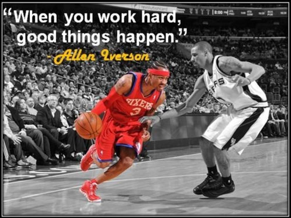 ''when you work hard good things happen'' Allen Iverson this means that if you don't work hard at what you try you will never find success in what your do
