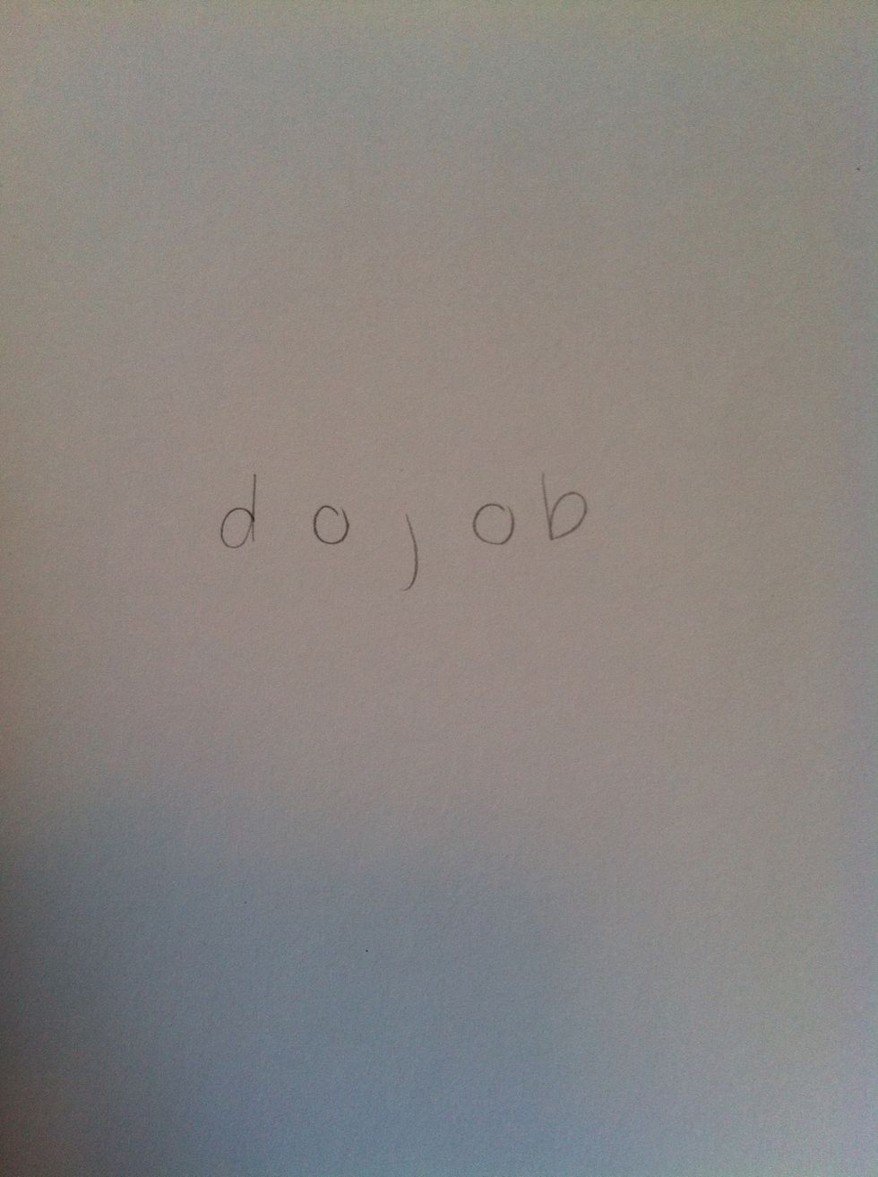 With your pencil, write "dojob" on your paper. Do not dot the j!