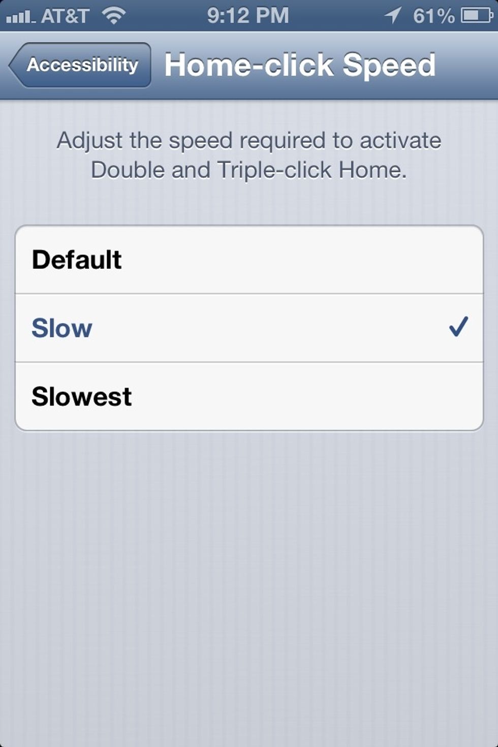 Within Accessibility select Home-click Speed to see above options. Default is the fastest speed. I believe the Slow setting will work well for most. I hope this helps some of you.