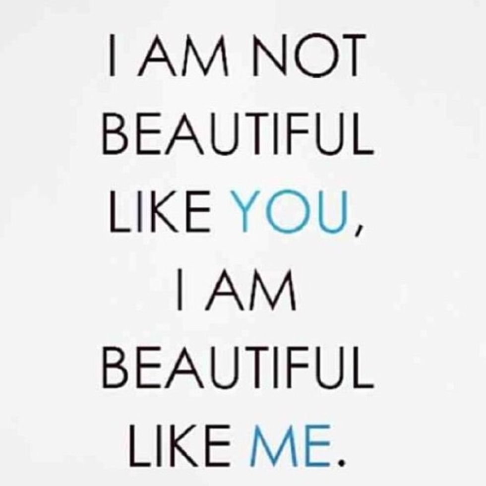 You are unique, and that's ok. Nobody out there looks like you. You might not look like the "ideal" but that's ok. Roses and fairy lights look nothing alike but they're both equally beautiful.