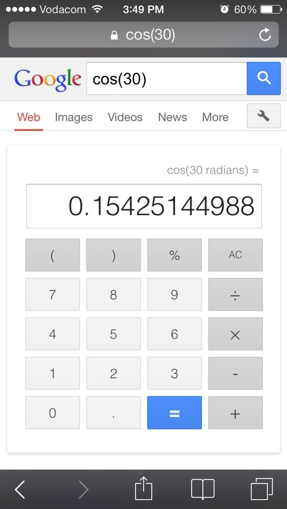 You can enter any math equation and search will solve it for you. You can draw graphs etc. For example to get the value of cos(30) just type "cos(30)" in the search bar.