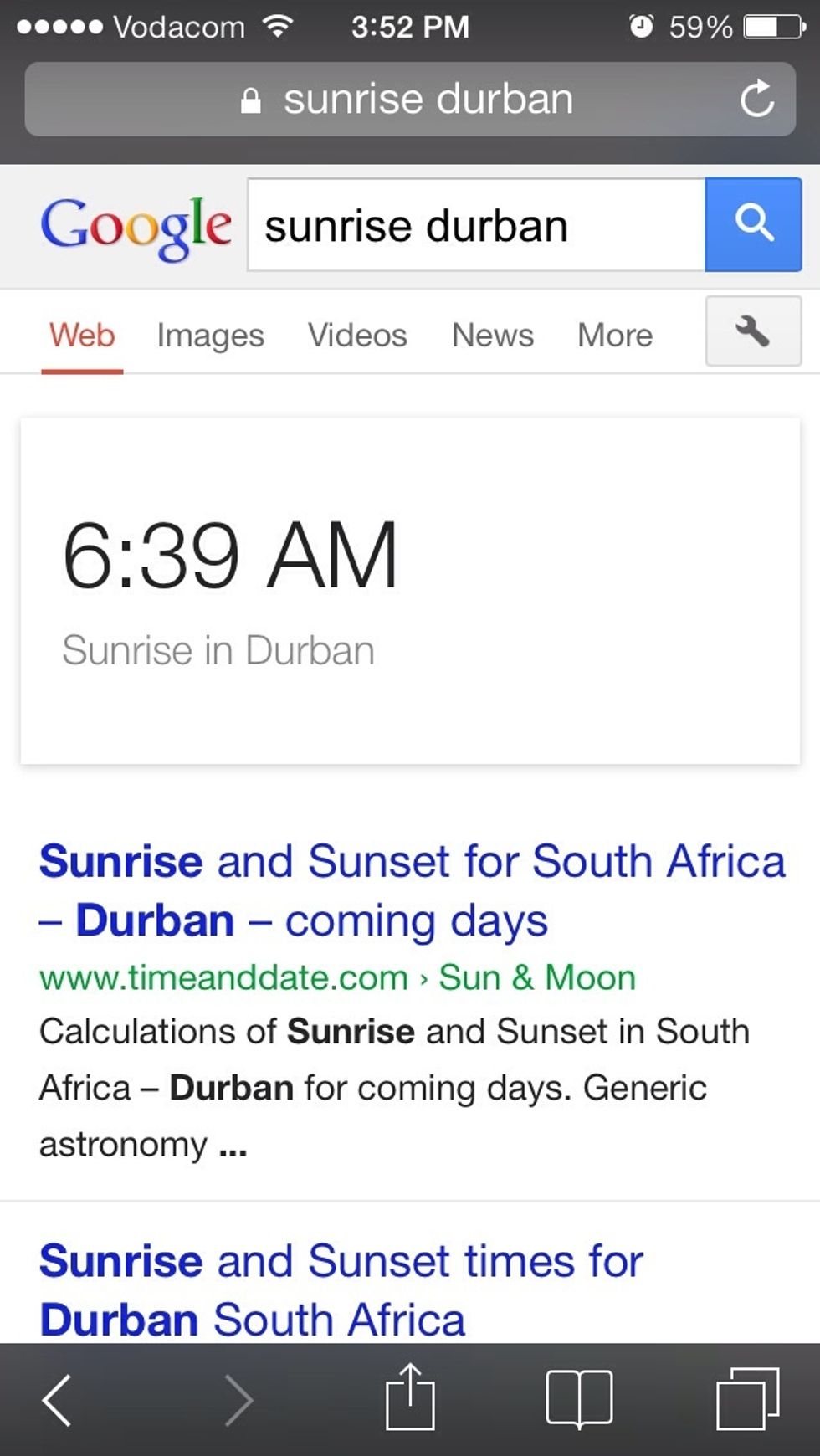 You can get the sunrise and sunset times for any city in the world just type sunrise or sunset then the city name. For example to get the sunrise time in Durban just type "sunrise Durban".
