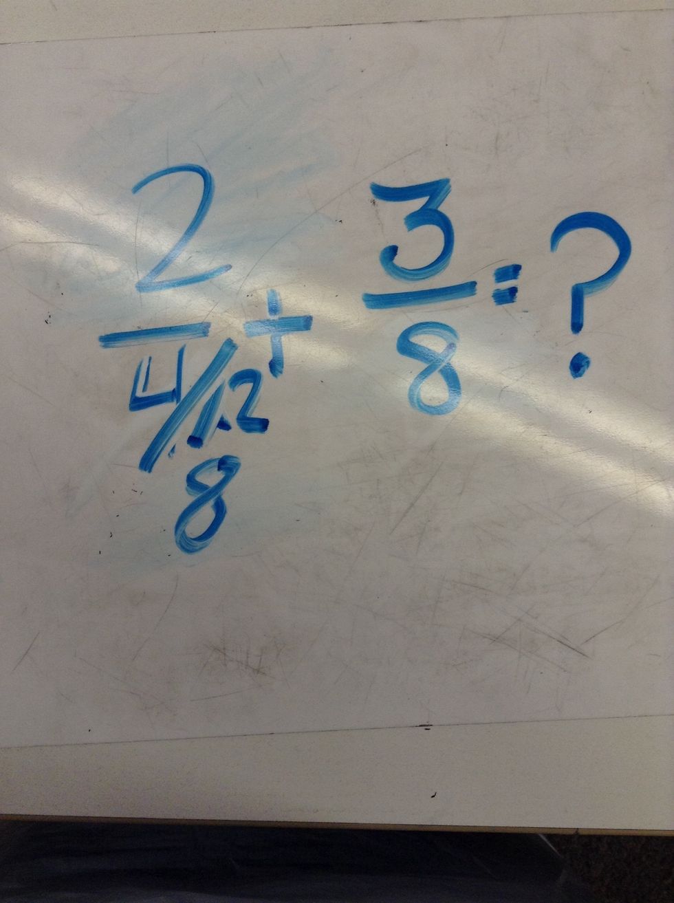 You need to make the denominators the same! The other denominator is 4 so we did 4x2=8. Now the denominators are the same.