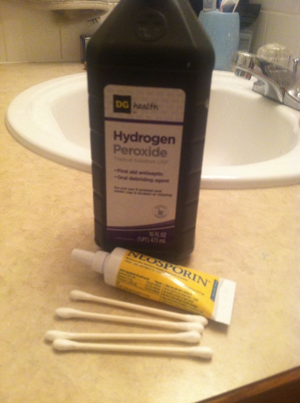 You will need peroxide, neosporin, and some q-tips.